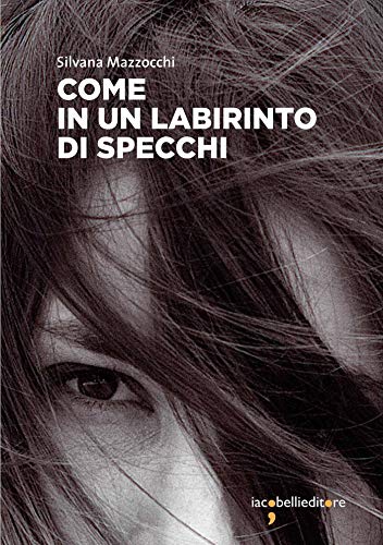 Silvana Mazzocchi – Come in un labirinto di specchi (2020)