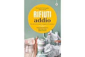 Rifiuti addio. Perché prevenire è meglio di riciclare. Manuale pratico per una vita «zero waste» (I saggi di Altreconomia)