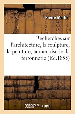 Recherches sur l'architecture, la sculpture, la peinture, la menuiserie, la ferronnerie: dans les maisons du moyen âge et de la Renaissance à Lyon