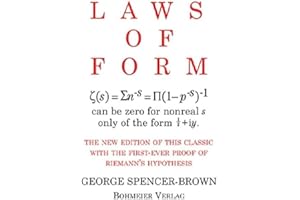 Laws of Form: The new edition of this classic with the first-ever proof of Riemans hypothesis