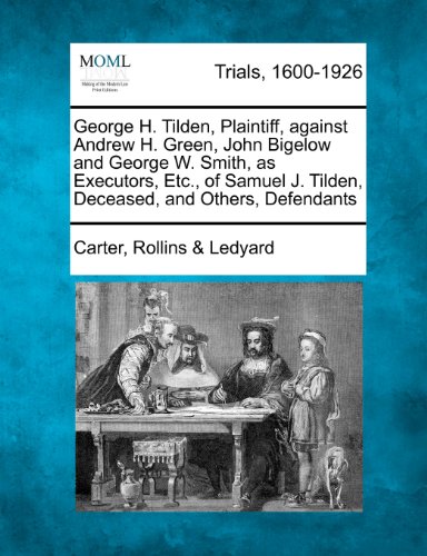 George H. Tilden, Plaintiff, Against Andrew H. Green, John Bigelow and George W. Smith, as Executors, Etc., of Samuel J. Tilden, Deceased, and Others, Defendants