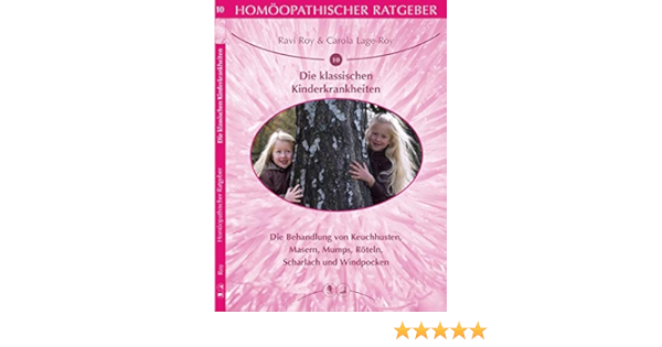 Homoopathischer Ratgeber Die Klassischen Kinderkrankheiten Die Behandlung Von Keuchhusten Masern Mumps Roteln Scharlach Und Windpocken Amazon De Roy Ravi Lage Roy Carola Bucher