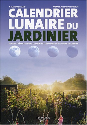 Calendrier lunaire du jardinier : Semer et récolter dans le jardin et le potager au rythme de la lune Calendrier lunaire du jardinier : Semer et récolter dans le jardin et le potager au rythme de la lune