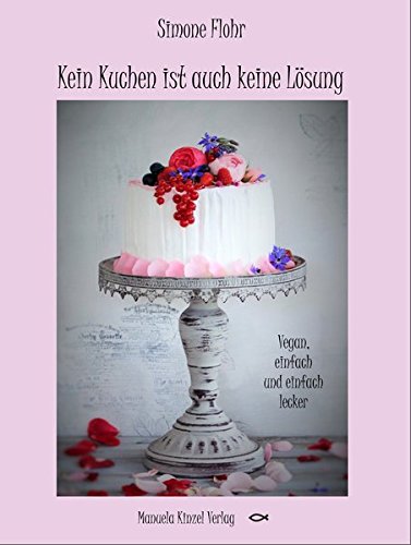 Download Kein Kuchen ist auch keine Lösung: Vegan, einfach und einfach lecker! Download Kein Kuchen ist auch keine Lösung: Vegan, einfach und einfach lecker!