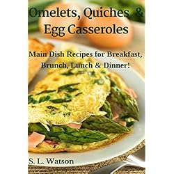 Omelets, Quiches & Egg Casseroles: Main Dish Recipes For Breakfast, Brunch, Lunch & Dinner! (Southern Cooking Recipes Book 21) (English Edition)