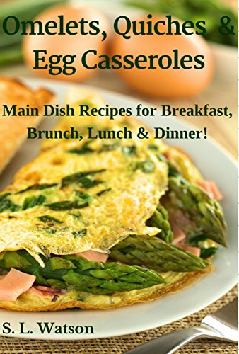 Omelets, Quiches & Egg Casseroles: Main Dish Recipes For Breakfast, Brunch, Lunch & Dinner! (Southern Cooking Recipes Book 21) (English Edition)