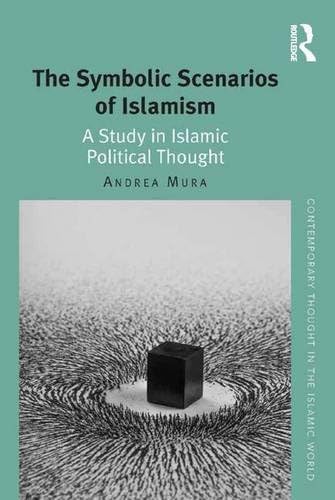 The Symbolic Scenarios of Islamism: A Study in Islamic Political Thought (Contemporary Thought in the Islamic World)