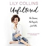 Unfiltered: No Shame, No Regrets, Just Me. by Lily Collins