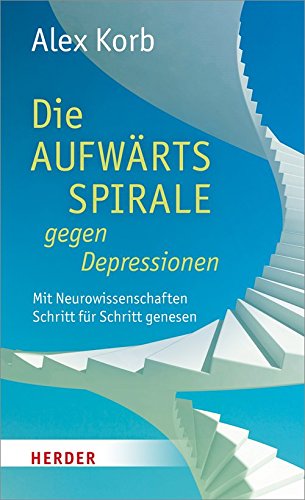 Preisvergleich Produktbild Die Aufwärtsspirale gegen Depressionen: Mit Neurowissenschaften Schritt für Schritt genesen