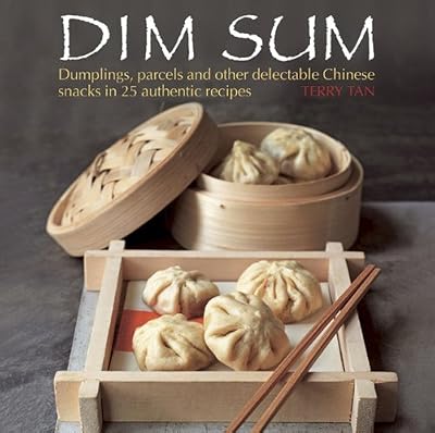 Dim Sum: Dumplings, parcels and other delectable Chinese snacks in 25 authentic recipes
