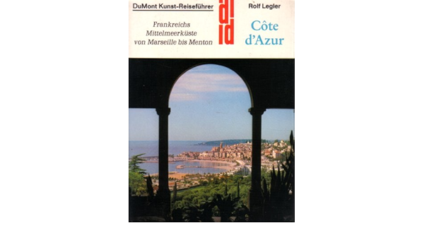 Cote D Azur Kunst Reisefuhrer Frankreichs Mittelmeerkuste Von Marseille Bis Menton Amazon De Legler Rolf Bucher