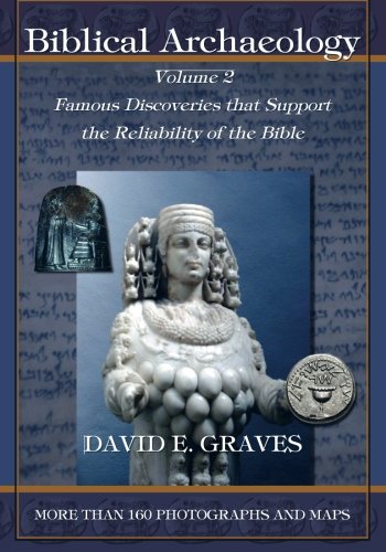Biblical Archaeology: Vol. 2: Famous Discoveries That Support the Reliability of the Bible Biblical Archaeology: Vol. 2: Famous Discoveries That Support the Reliability of the Bible