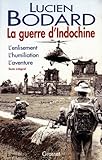 La Guerre d'Indochine : L'enlisement, L'humiliation, L'aventure