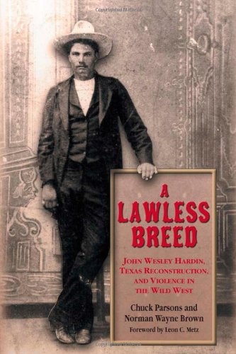 A Lawless Breed: John Wesley Hardin, Texas Reconstruction, and Violence in the Wild West (A. C. Greene, Band 14)