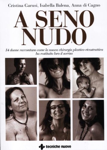 A seno nudo. 14 donne raccontano come la nuova chirurgia plastico-ricostruttiva ha restituito loro il sorriso A seno nudo. 14 donne raccontano come la nuova chirurgia plastico-ricostruttiva ha restituito loro il sorriso