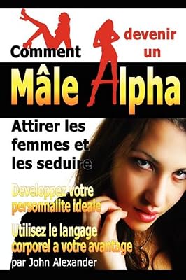LULU Comment Devenir Un Male Dominant: Attirer Les Femmes Et Les Seduire, Developpez Votre Personnalite Ideale, Utilisez Le Langage Corporel a Votre Advantage