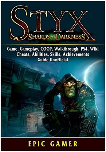 Styx Shards of Darkness, Game, Gameplay, COOP, Walkthrough, PS4, Wiki, Cheats, Abilities, Skills, Achievements, Guide Unofficial