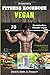 Bodybuilding VEGAN FITNESS Kochbuch: 70 Muskelaufbau Rezepte vegan zur Bodybuilding Ernährung. Das neue Vegan Sport Kochbuch inkl. Tipps für die vegane Sporternährung & Trainingsplan by