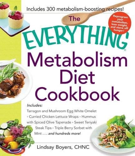 The Everything Metabolism Diet Cookbook: Includes Vegetable-Packed Scrambled Eggs, Spicy Lentil Wraps, Lemon Spinach Artichoke Dip, Stuffed Filet Mignon, ... Sorbet, and Hundreds More! (Everything®)