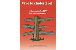 Vive le cholestérol ! Traitement et prévention par le régime GAPS pour l’athérosclérose, angine de poitrine, crise cardiaque, hypertension artérielle, accident vasculaire cérébral, arythmie...