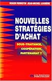 NOUVELLES STRATEGIES D'ACHAT. Sous-traitance, coopération, partenariat ? 2ème tirage 1997, 2ème édition