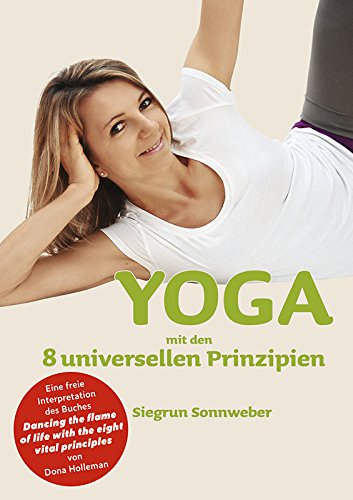 Download YOGA mit den 8 universellen Prinzipien: Eine freie Interpretation des Buches Dancing the flame of life with the eight vital principles von Dona Holleman Download YOGA mit den 8 universellen Prinzipien: Eine freie Interpretation des Buches Dancing the flame of life with the eight vital principles von Dona Holleman