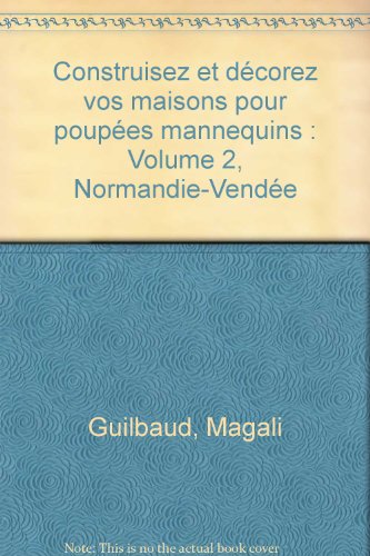 Download Construisez et décorez vos maisons pour poupées mannequins : Volume 2, Normandie-Vendée