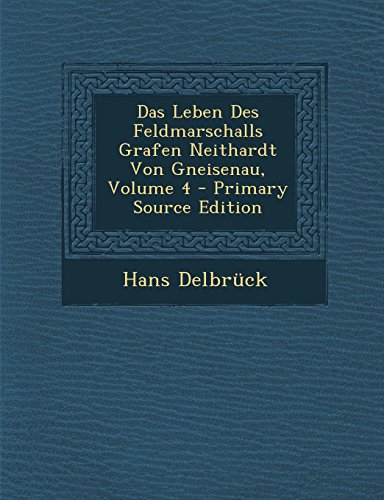 Das Leben Des Feldmarschalls Grafen Neithardt Von Gneisenau, Volume 4 - Primary Source Edition