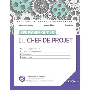 Les fiches outils du chef de projet: 100 fiches opérationnelles - 100 conseils personnalisés - 50 illustrations - 8 témoignages.
