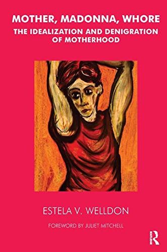 Mother, Madonna, Whore: The Idealization and Denigration of Motherhood