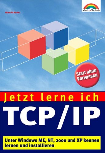 Jetzt lerne ich TCP/IP . Unter Windows ME, NT, 2000 und XP kennen lernen und installieren