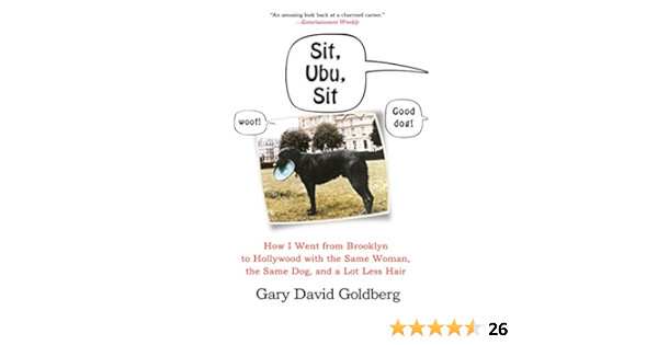 Sit Ubu Sit How I Went From Brooklyn To Hollywood With The Same Woman The Same Dog And A Lot Less Hair Amazon Co Uk Goldberg Gary David 9780307394194 Books