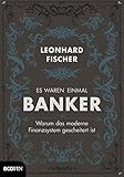 Es waren einmal Banker: Warum das moderne Finanzsystem gescheitert ist by 