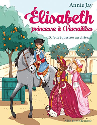 ELISABETH T13 JEUX EQUESTRES AU CHATEAU: Elisabeth, princesse à Versailles - tome 13