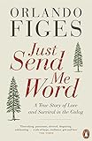 Just Send Me Word: A True Story of Love and Survival in the Gulag Just Send Me Word: A True Story of Love and Survival in the Gulag