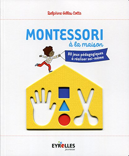 Montessori à la maison: 80 jeux pédagogiques à réaliser soi-même francais Montessori à la maison: 80 jeux pédagogiques à réaliser soi-même francais