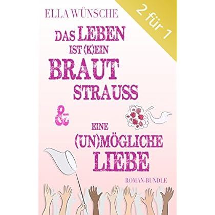 Das Leben ist (k)ein Brautstrauß & Eine (un)mögliche Liebe - Zwei Liebesromane in einem Band (Bundle)