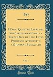  I Primi Quattro Libri del Volgarizzamento della Terza Decz di Tito Livio Padovano Attribuito a Giovanni Boccaccio, Vol. 1 (Classic Reprint)