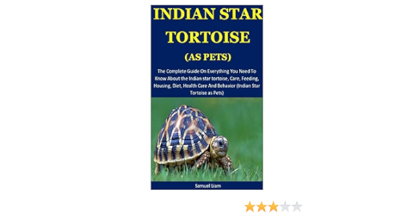 Buy Indian Star Tortoise The Complete Guide On Everything You Need To Know About The Indian Star Tortoise Care Feeding Housing Diet Health Care And Behavior Indian Star Tortoise As Pets Book