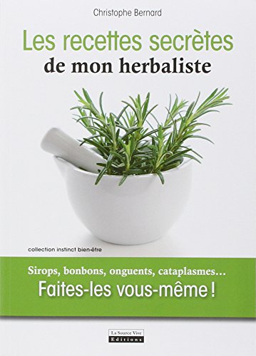 Recettes secrètes de mon herbaliste. Sirops, bonbons, onguents, cataplasmes...Faites-le vous-même ! Recettes secrètes de mon herbaliste. Sirops, bonbons, onguents, cataplasmes...Faites-le vous-même !