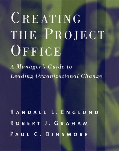 Creating the Project Office: A Manager's Guide to Leading Organizational Change (Jossey Bass Business & Management Series)