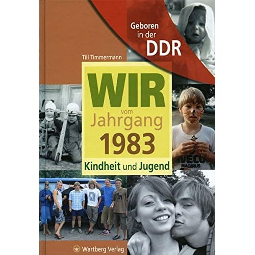 Geboren in der DDR. Wir vom Jahrgang 1983 Kindheit und Jugend (Aufgewachsen in der DDR) Geboren in der DDR. Wir vom Jahrgang 1983 Kindheit und Jugend (Aufgewachsen in der DDR)