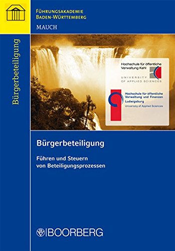 Bürgerbeteiligung: Führen und Steuern von Beteiligungsprozessen (Schriftenreihe der Führungsakademie Baden-Württemberg)