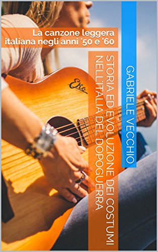 Download La canzone italiana negli anni '50 e '60: storia ed evoluzione dei costumi nel Dopoguerra Download La canzone italiana negli anni '50 e '60: storia ed evoluzione dei costumi nel Dopoguerra