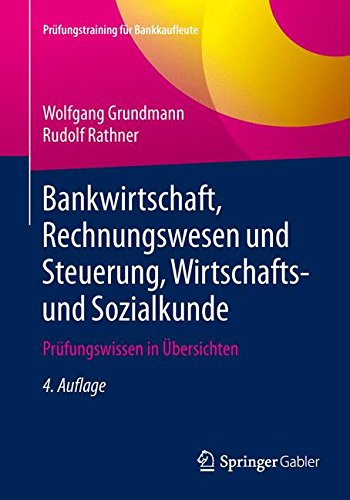 Download Bankwirtschaft, Rechnungswesen und Steuerung, Wirtschafts- und Sozialkunde: Prüfungswissen in Übersichten (Prüfungstraining für Bankkaufleute) Download Bankwirtschaft, Rechnungswesen und Steuerung, Wirtschafts- und Sozialkunde: Prüfungswissen in Übersichten (Prüfungstraining für Bankkaufleute)