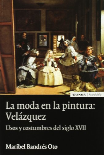 Download La moda en la pintura: Velázquez: usos y costumbres del siglo XVII (Astrolabio)