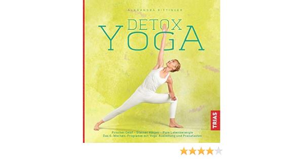 Detox Yoga Frischer Geist Starker Korper Pure Lebensenergie Das 6 Wochen Programm Mit Yoga Ausleitung Und Pranafasten Amazon De Rittinger Alexandra Bucher