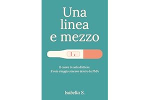 Una linea e mezzo: Il cuore in sala d’attesa. Il mio viaggio sincero dentro la PMA