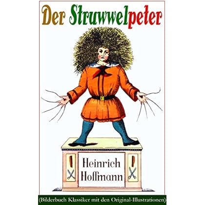 Der Struwwelpeter (Bilderbuch Klassiker mit den Original-Illustrationen): Eines der berühmtesten Kinderbücher Deutschlands Der Struwwelpeter (Bilderbuch Klassiker mit den Original-Illustrationen): Eines der berühmtesten Kinderbücher Deutschlands