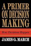Primer on Decision Making: How Decisions Happen by